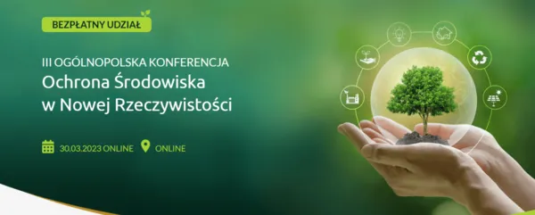 III OGÓLNOPOLSKA KONFERENCJA  OCHRONA ŚRODOWISKA W NOWEJ RZECZYWISTOŚCI